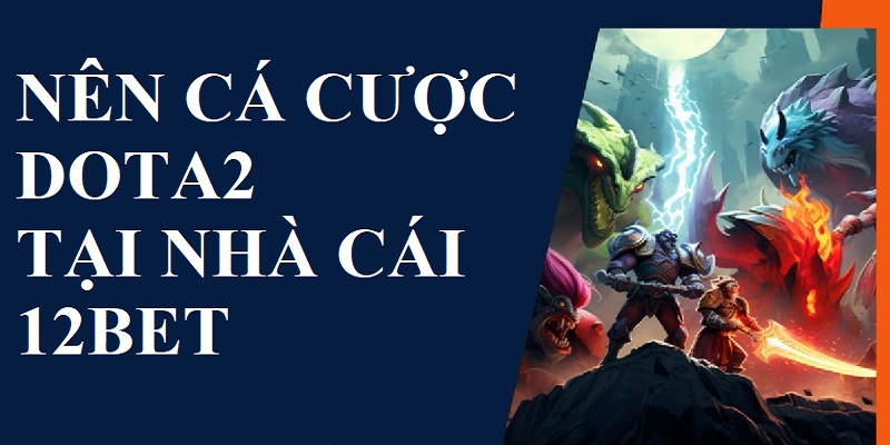 12Bet là địa chỉ tham gia cá cược game Dota 2 